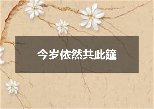 今岁依然共此筵