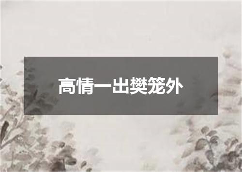 高情一出樊笼外
