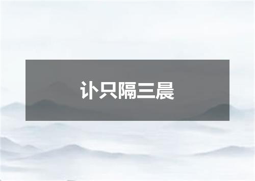 讣只隔三晨