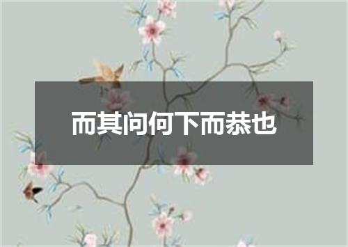 而其问何下而恭也