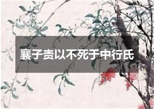 襄子责以不死于中行氏
