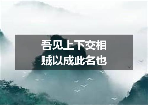 吾见上下交相贼以成此名也
