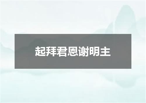 起拜君恩谢明主
