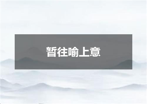 暂往喻上意