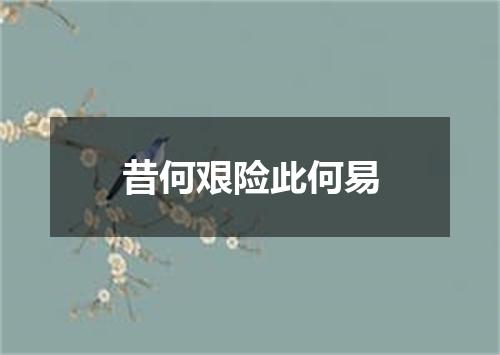 昔何艰险此何易