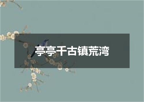 亭亭千古镇荒湾