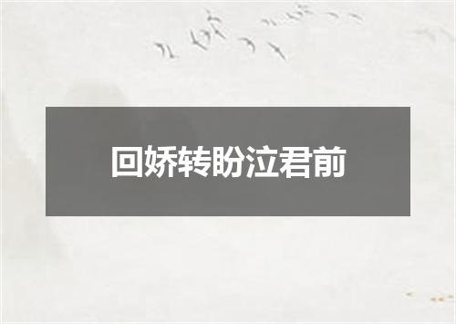 回娇转盼泣君前