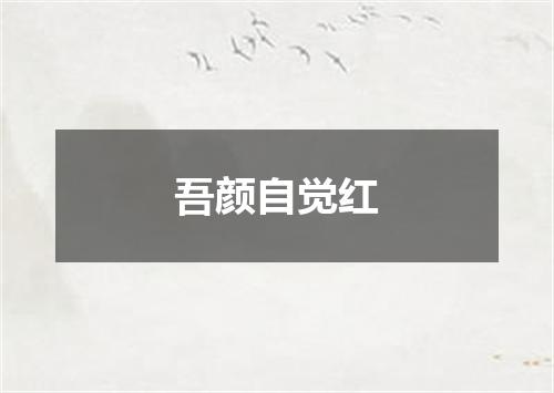吾颜自觉红