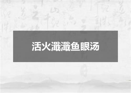 活火濈濈鱼眼汤