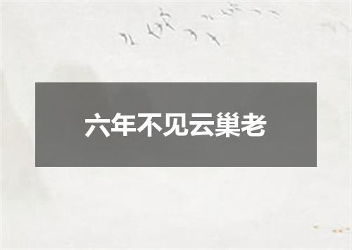 六年不见云巢老