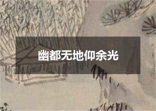 幽都无地仰余光