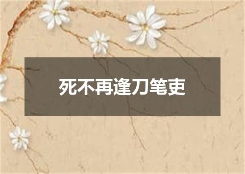 死不再逢刀笔吏