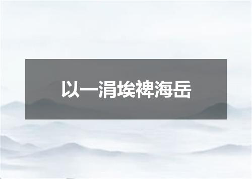 以一涓埃裨海岳
