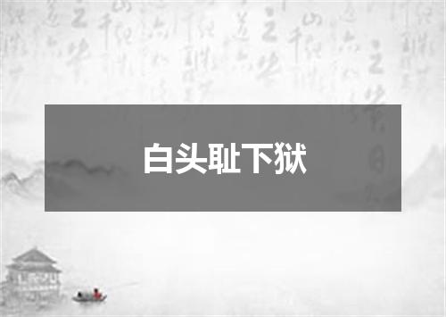 白头耻下狱