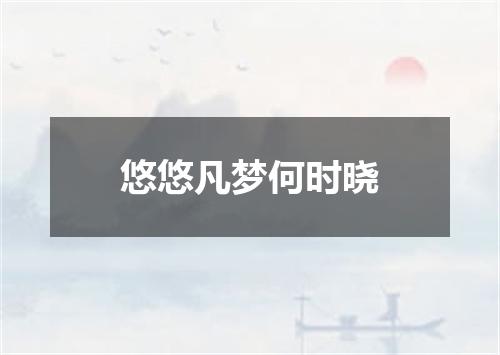 悠悠凡梦何时晓