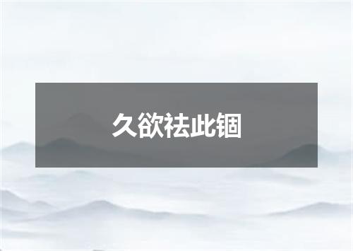 久欲祛此锢