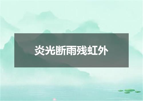 炎光断雨残虹外