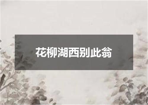 花柳湖西别此翁