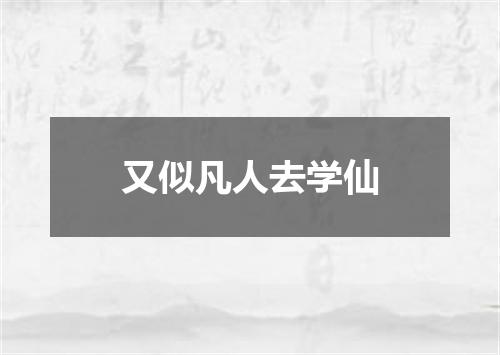 又似凡人去学仙