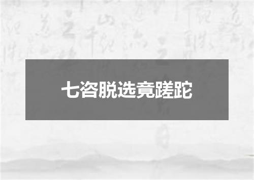 七咨脱选竟蹉跎