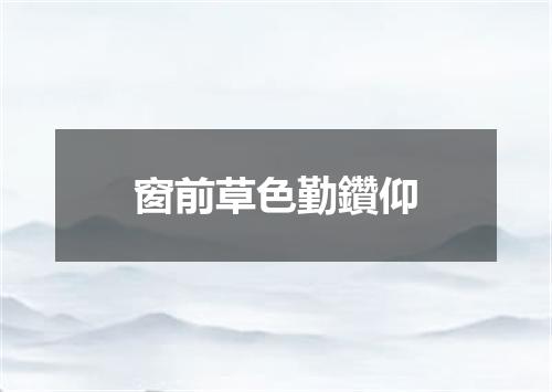 窗前草色勤鑽仰