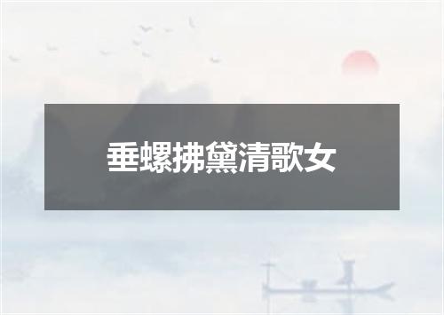 垂螺拂黛清歌女