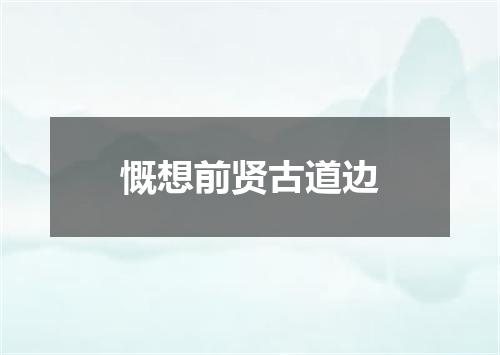 慨想前贤古道边
