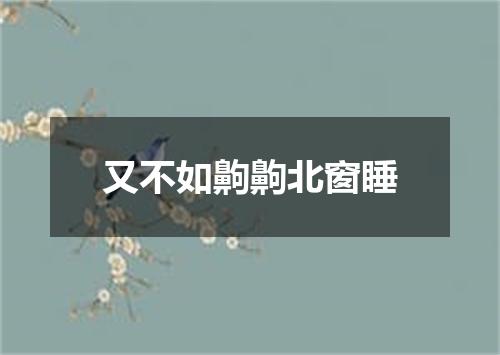 又不如齁齁北窗睡
