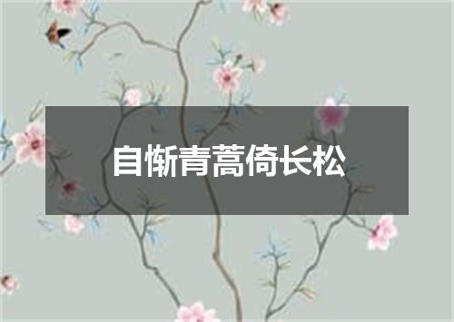 自惭青蒿倚长松