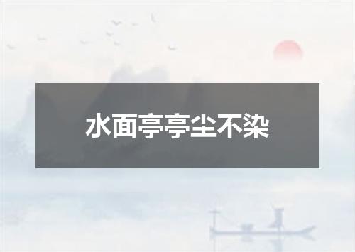水面亭亭尘不染