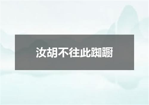 汝胡不往此踟蹰