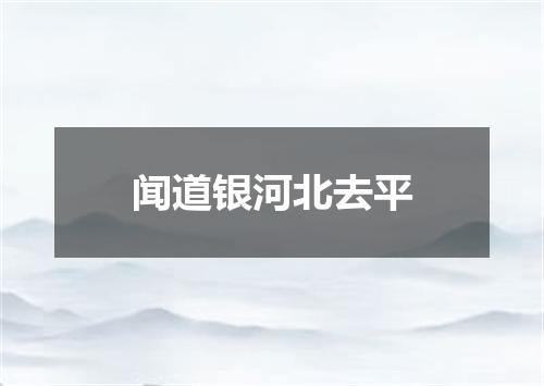 闻道银河北去平