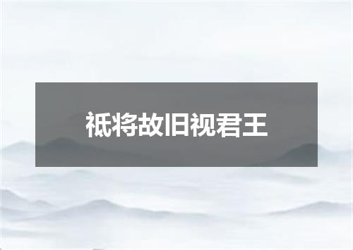 祗将故旧视君王