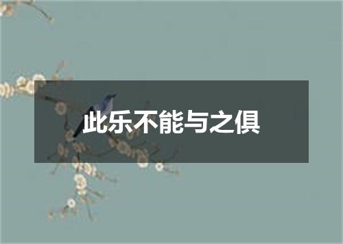 此乐不能与之俱