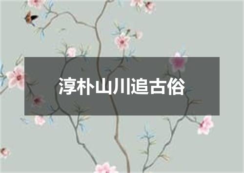 淳朴山川追古俗