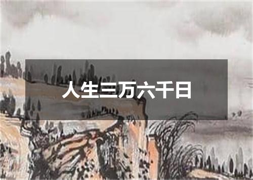 人生三万六千日