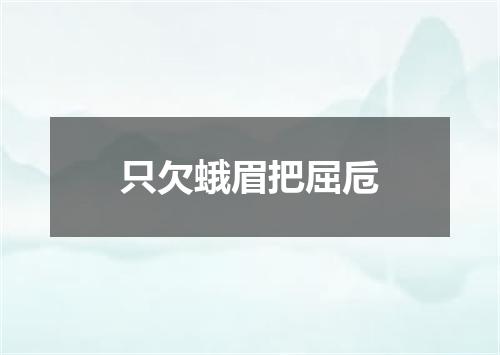 只欠蛾眉把屈卮