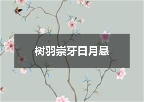 树羽崇牙日月悬