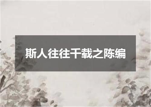 斯人往往千载之陈编