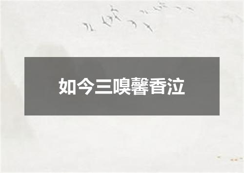 如今三嗅馨香泣