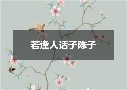 若逢人话子陈子