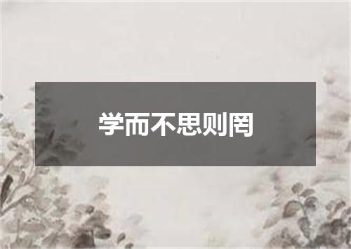 学而不思则罔