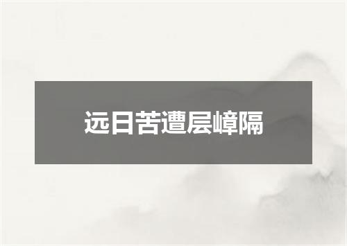 远日苦遭层嶂隔