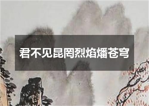 君不见昆罔烈焰燔苍穹
