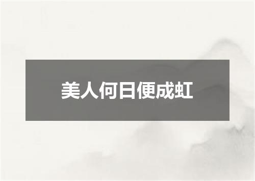 美人何日便成虹