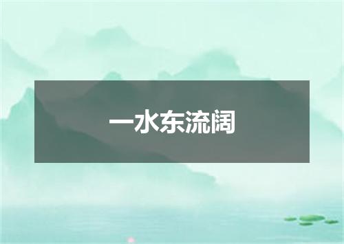 一水东流阔