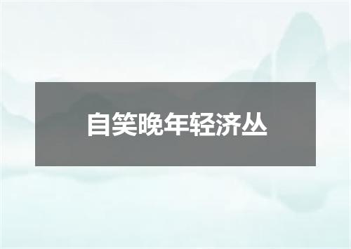 自笑晚年轻济丛