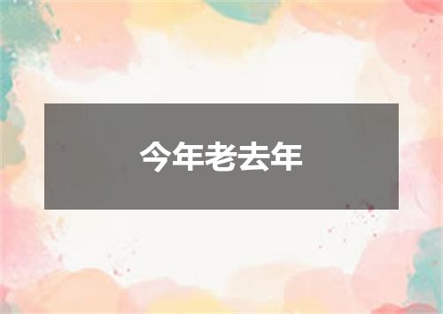 今年老去年