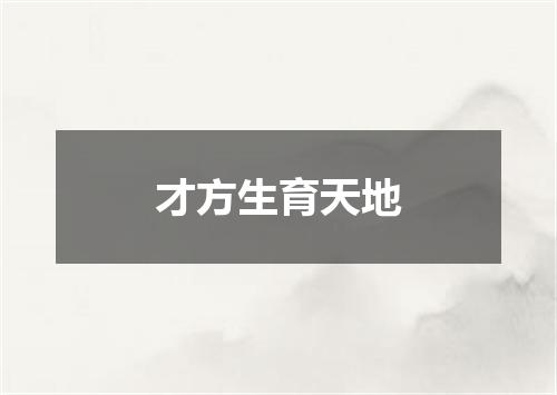 才方生育天地