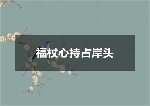 福杖心持占岸头